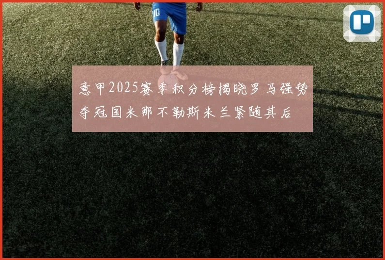 意甲2025赛季积分榜揭晓罗马强势夺冠国米那不勒斯米兰紧随其后