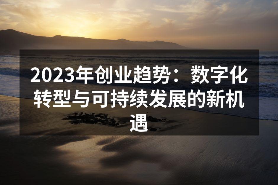 2023年创业趋势：数字化转型与可持续发展的新机遇